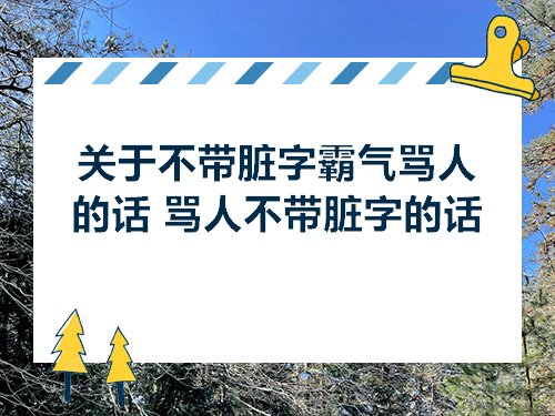 关于不带脏字霸气骂人的话骂人不带脏字的话