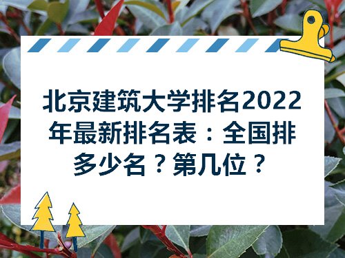北京建筑大学排名2022年最新排名表全国排多少名第几位