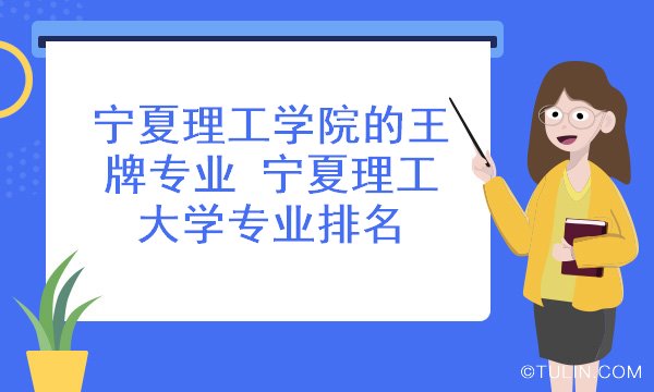 宁夏理工学院的王牌专业宁夏理工大学专业排名