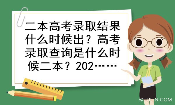 二本高考录取结果什么时候出高考录取查询是什么时候二本2022全国各省