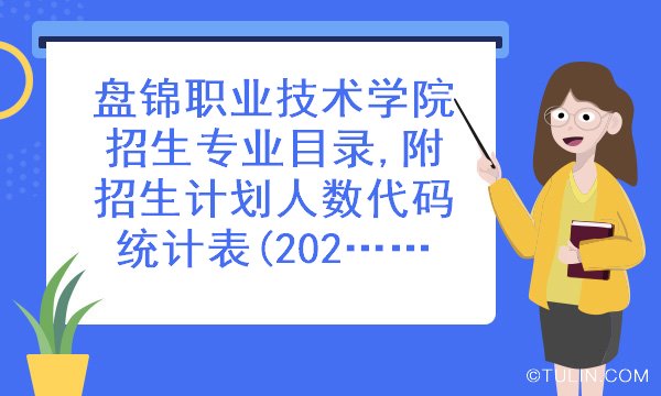 盘锦职业技术学院招生专业目录附招生计划人数代码统计表2022届参考