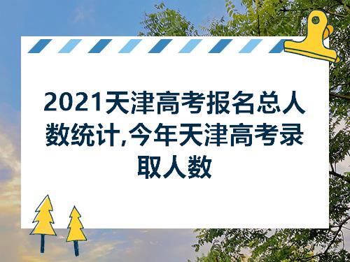 2021天津高考报名总人数统计今年天津高考录取人数