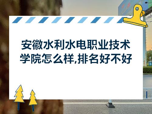 安徽水利水电职业技术学院怎么样排名好不好