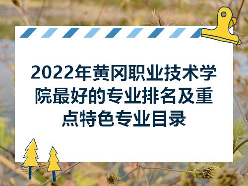 2022年黄冈职业技术学院最好的专业排名及重点特色专业目录