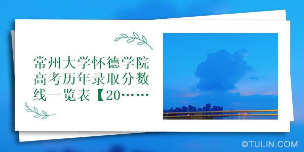 常州大学怀德学院高考历年录取分数线一览表20132018年