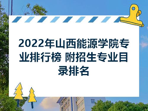 2022年山西能源学院专业排行榜附招生专业目录排名