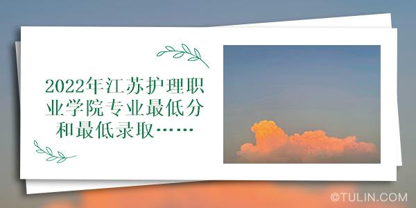 2022年江苏护理职业学院专业最低分和最低录取位次排名多少附历年最低