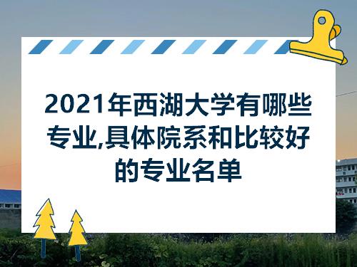 2021年西湖大学有哪些专业具体院系和比较好的专业名单