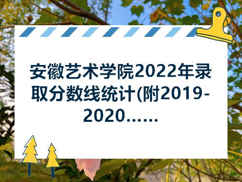 安徽艺术学院2022年录取分数线统计附20192020年历年分数线
