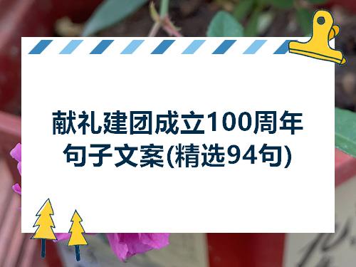 献礼建团成立100周年句子文案精选94句