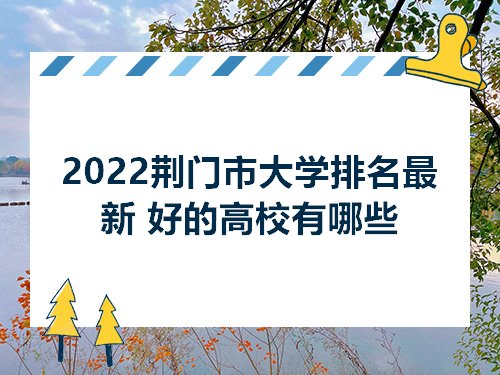 2022荆门市大学排名最新好的高校有哪些