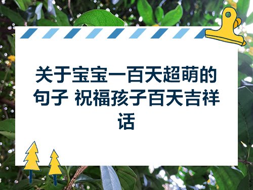 关于宝宝一百天超萌的句子祝福孩子百天吉祥话