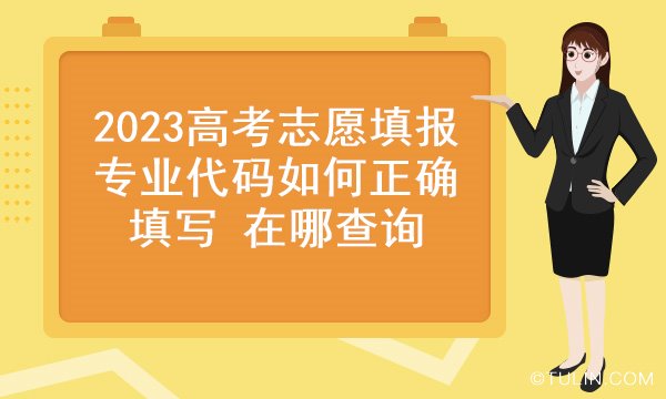 2023高考志愿填报专业代码如何正确填写 在哪查询
