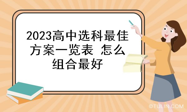 2023高中选科最佳方案一览表 怎么组合最好