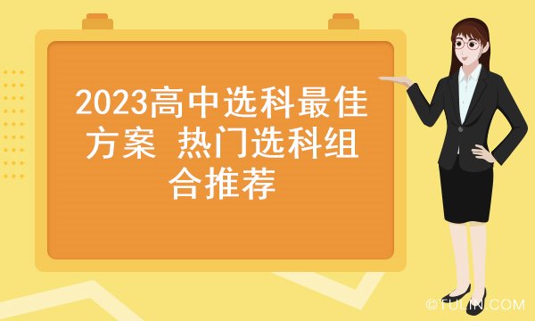 2023高中选科最佳方案 热门选科组合推荐